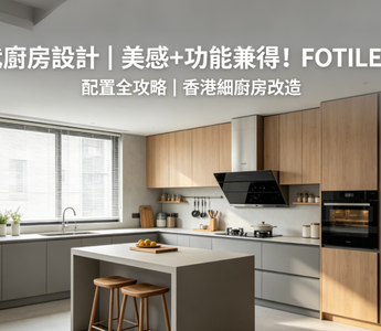 現代廚房設計｜美感+功能兼得！FOTILE電器配置全攻略 | 香港細廚房改造
